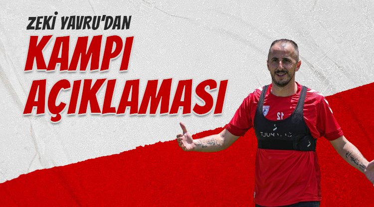 Zeki Yavru'dan kamp değerlendirmesi