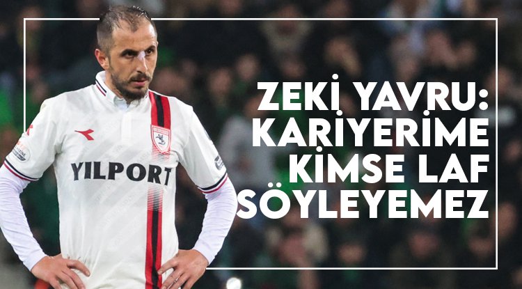 Zeki Yavru: Kariyerime laf atılmasına müsaade etmem